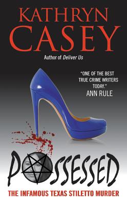 Possessed: The Infamous Texas Stiletto Murder - Casey, Kathryn