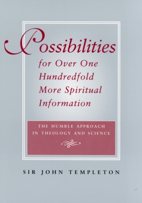 Possibilities for Over One Hundredfold More Spiritual Information: The Humble Approach in Theology and Science - Templeton, Sir John