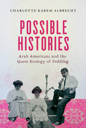 Possible Histories: Arab Americans and the Queer Ecology of Peddling Volume 70
