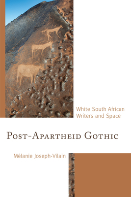 Post-Apartheid Gothic: White South African Writers and Space - Joseph-Vilain, Mlanie
