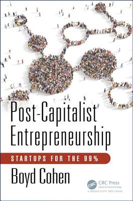 Post-Capitalist Entrepreneurship: Startups for the 99% - Cohen, Boyd