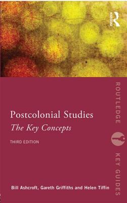 Post-Colonial Studies: The Key Concepts - Ashcroft, Bill, and Griffiths, Gareth, and Tiffin, Helen