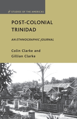 Post-Colonial Trinidad: An Ethnographic Journal - Clarke, C