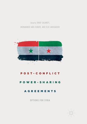 Post-Conflict Power-Sharing Agreements: Options for Syria - Salamey, Imad (Editor), and Abu-Nimer, Mohammed (Editor), and Abouaoun, Elie (Editor)