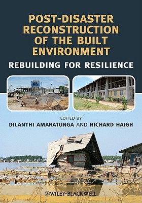 Post-Disaster Reconstruction of the Built Environment: Rebuilding for Resilience - Amaratunga, Dilanthi, and Haigh, Richard