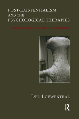 Post-existentialism and the Psychological Therapies: Towards a Therapy without Foundations - Loewenthal, Del