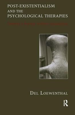 Post-Existentialism and the Psychological Therapies: Towards a Therapy Without Foundations - Loewenthal, del