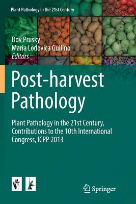 Post-Harvest Pathology: Plant Pathology in the 21st Century, Contributions to the 10th International Congress, Icpp 2013 - Prusky, Dov (Editor), and Gullino, Maria Lodovica (Editor)