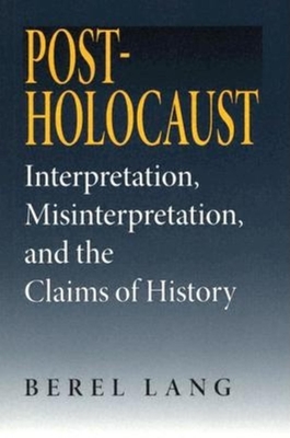 Post-Holocaust: Interpretation, Misinterpretation, and the Claims of History - Lang, Berel, Professor