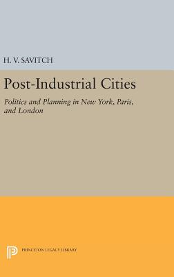 Post-Industrial Cities: Politics and Planning in New York, Paris, and London - Savitch, H. V.