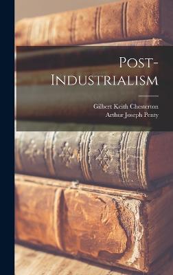 Post-Industrialism - Chesterton, G K, and Penty, Arthur Joseph