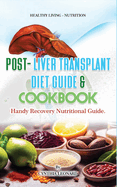 Post Liver Transplant Diet Guide And Cook Book: Handy Liver Nutritional Guide