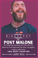 Post Malone Biography: An Inspiring Journey into the Life of a Musical Icon Exploring the Rise, Struggles, Legacy and Fame