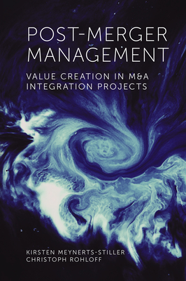 Post-Merger Management: Value Creation in M&A Integration Projects - Meynerts-Stiller, Kirsten, and Rohloff, Christoph