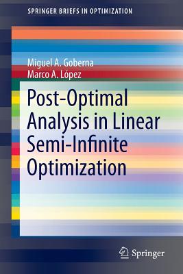 Post-Optimal Analysis in Linear Semi-Infinite Optimization - Goberna, Miguel A, and Lpez, Marco A
