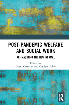 Post-Pandemic Welfare and Social Work: Re-imagining the New Normal - Ottmann, Goetz (Editor), and Noble, Carolyn (Editor)
