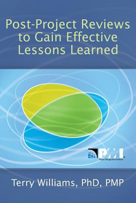 Post-Project Reviews to Gain Effective Lessons Learned - Williams, Terry, PH.D.
