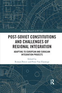 Post-Soviet Constitutions and Challenges of Regional Integration: Adapting to European and Eurasian Integration Projects