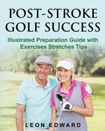 Post Stroke Golf Success: Illustrated Preparation Guide with Exercises Stretches Tips
