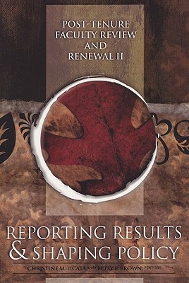 Post-Tenure Faculty Review and Renewal II: Reporting Results and Shaping Policy - Licata, Christine M (Editor), and Brown, Betsy E (Editor)