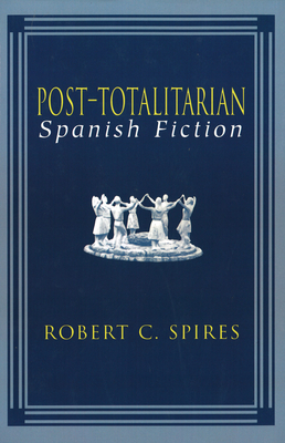 Post-Totalitarian Spanish Fiction: Volume 1 - Spires, Robert C