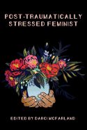 Post-Traumatically Stressed Feminist: Survivors Reclaiming Their Truths