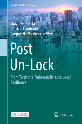 Post Un-Lock: From Territorial Vulnerabilities to Local Resilience - Brunetta, Grazia (Editor), and Lombardi, Patrizia (Editor), and Voghera, Angioletta (Editor)