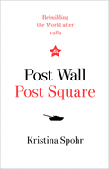 Post Wall, Post Square: Rebuilding the World After 1989