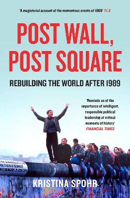 Post Wall, Post Square: Rebuilding the World After 1989 - Spohr, Kristina