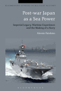 Post-war Japan as a Sea Power: Imperial Legacy, Wartime Experience and the Making of a Navy