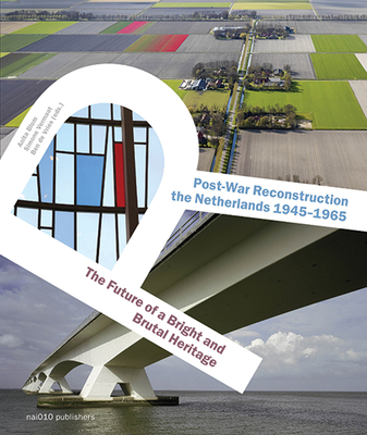 Post-War Reconstruction in the Netherlands 1945-1965: The Future of a Bright and Brutal Heritage - Blom, Anita (Editor), and Vermaat, Simone (Editor), and Vries, Ben (Editor)