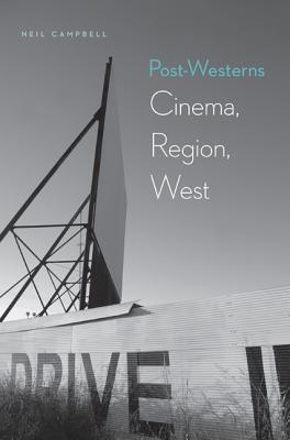 Post-Westerns: Cinema, Region, West - Campbell, Neil, Professor, Ph.D.