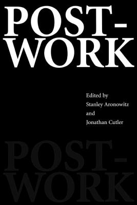 Post-Work - Aronowitz, Stanley (Editor), and Cutler, Jonathan (Editor)