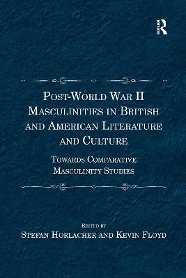 Post-World War II Masculinities in British and American Literature and Culture: Towards Comparative Masculinity Studies - Horlacher, Stefan, and Floyd, Kevin