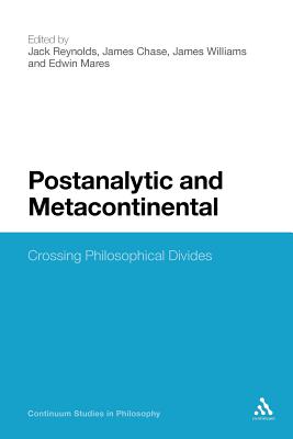 Postanalytic and Metacontinental: Crossing Philosophical Divides - Reynolds, Jack (Editor), and Chase, James (Editor), and Mares, Ed (Editor)