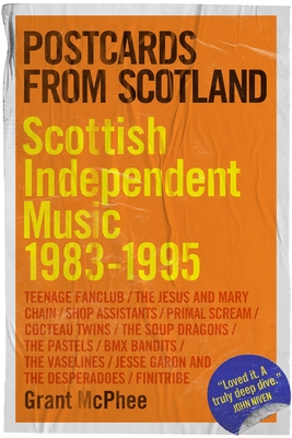 Postcards from Scotland: Scottish Independent Music 1983-1995 - McPhee, Grant