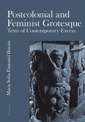 Postcolonial and Feminist Grotesque: Texts of Contemporary Excess - Pimentel Biscaia, Maria Sofia