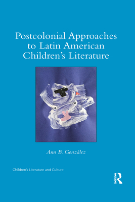 Postcolonial Approaches to Latin American Children's Literature - Gonzlez, Ann