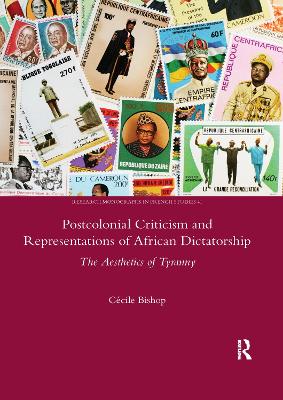 Postcolonial Criticism and Representations of African Dictatorship: The Aesthetics of Tyranny - Bishop, Cecile