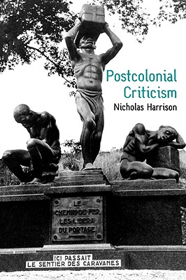 Postcolonial Criticism: History, Theory and the Work of Fiction - Harrison, Nicholas