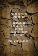Postcolonial Disaster: Narrating Catastrophe in the Twenty-First Century