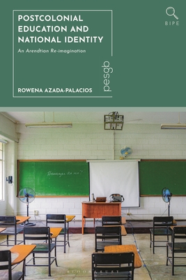 Postcolonial Education and National Identity: An Arendtian Re-imagination - Azada-Palacios, Rowena