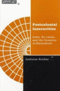 Postcolonial Insecurities: India, Sri Lanka, and the Question of Nationhood Volume 15 - Krishna, Sankaran