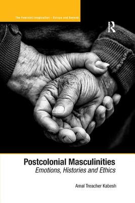 Postcolonial Masculinities: Emotions, Histories and Ethics. by Amal Treacher Kabesh - Kabesh, Amal Treacher