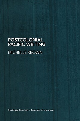 Postcolonial Pacific Writing: Representations of the Body - Keown, Michelle