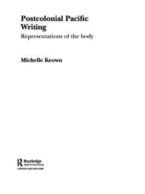 Postcolonial Pacific Writing: Representations of the Body - Keown, Michelle