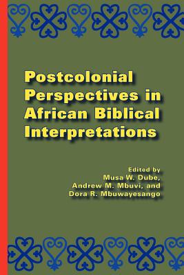 Postcolonial Perspectives in African Biblical Interpretations - Dube, Musa W, Dr., PH.D. (Editor), and Mbuvi, Andrew M (Editor), and Mbuwayesango, Dora R (Editor)