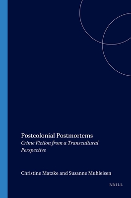 Postcolonial Postmortems: Crime Fiction from a Transcultural Perspective - Matzke, Christine, and Mhleisen, Susanne