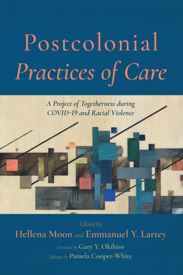 Postcolonial Practices of Care - Moon, Hellena (Editor), and Lartey, Emmanuel Y (Editor), and Okihiro, Gary Y (Foreword by)