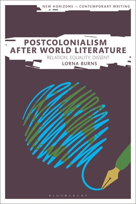 Postcolonialism After World Literature: Relation, Equality, Dissent - Burns, Lorna